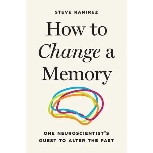 How to Change a Memory: One Neuroscientist's Quest to Alter the Past