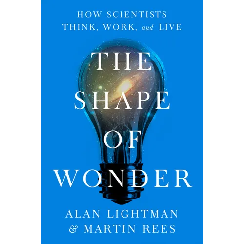 The Shape of Wonder: How Scientists Think, Work, and Live